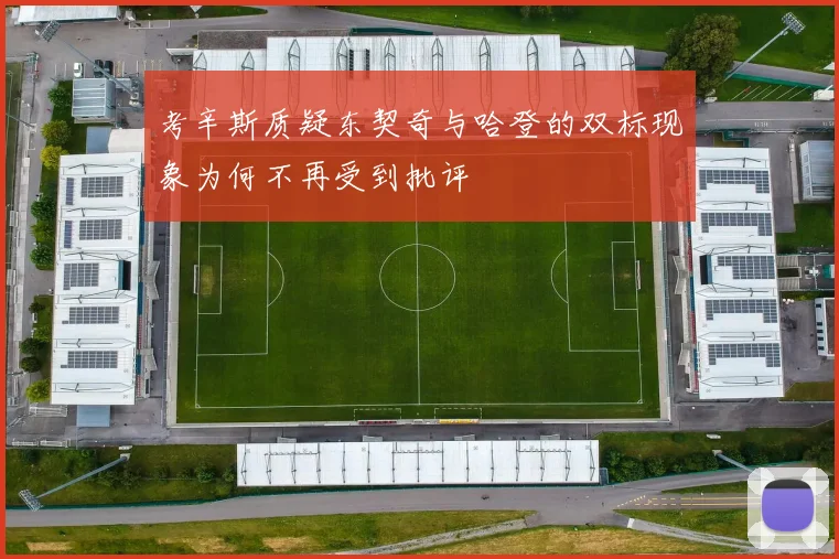 考辛斯质疑东契奇与哈登的双标现象为何不再受到批评