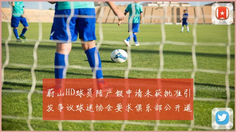 蔚山HD球员陪产假申请未获批准引发争议球迷协会要求俱乐部公开道歉